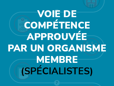 Voie de compétence approuvée par un organisme membre (spécialistes)