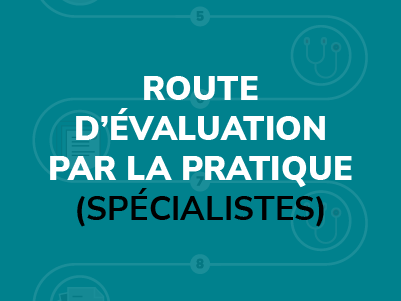 Route d’évaluation par la pratique (spécialistes)