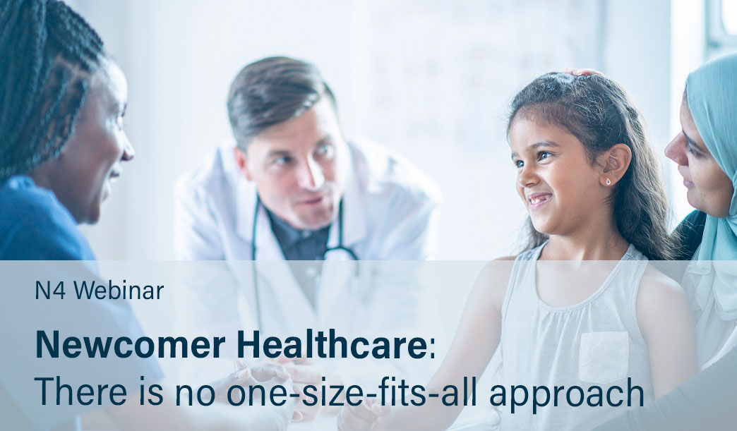 Upcoming N4 Webinar: Newcomer Healthcare: There is no one-size-fits-all approach