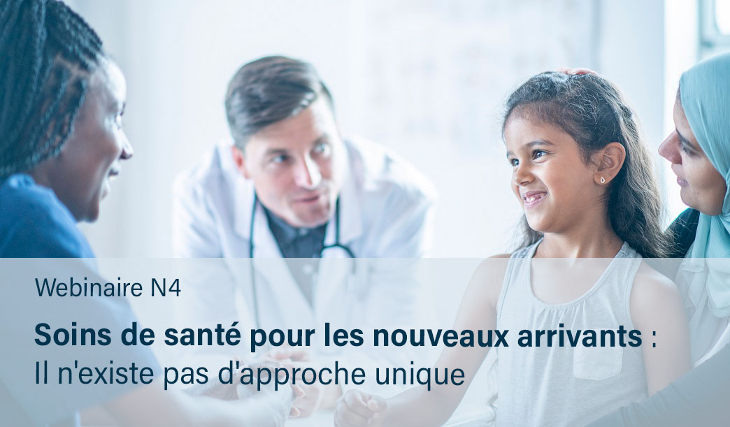 Webinaire N4 à venir: Soins de santé pour les nouveaux Arrivants: Il n'existe pas d'approche unique